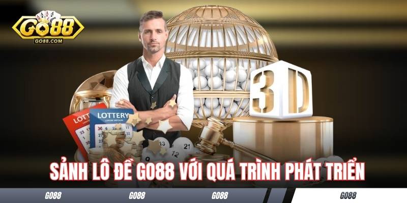 Sảnh lô đề GO88 với quá trình phát triển